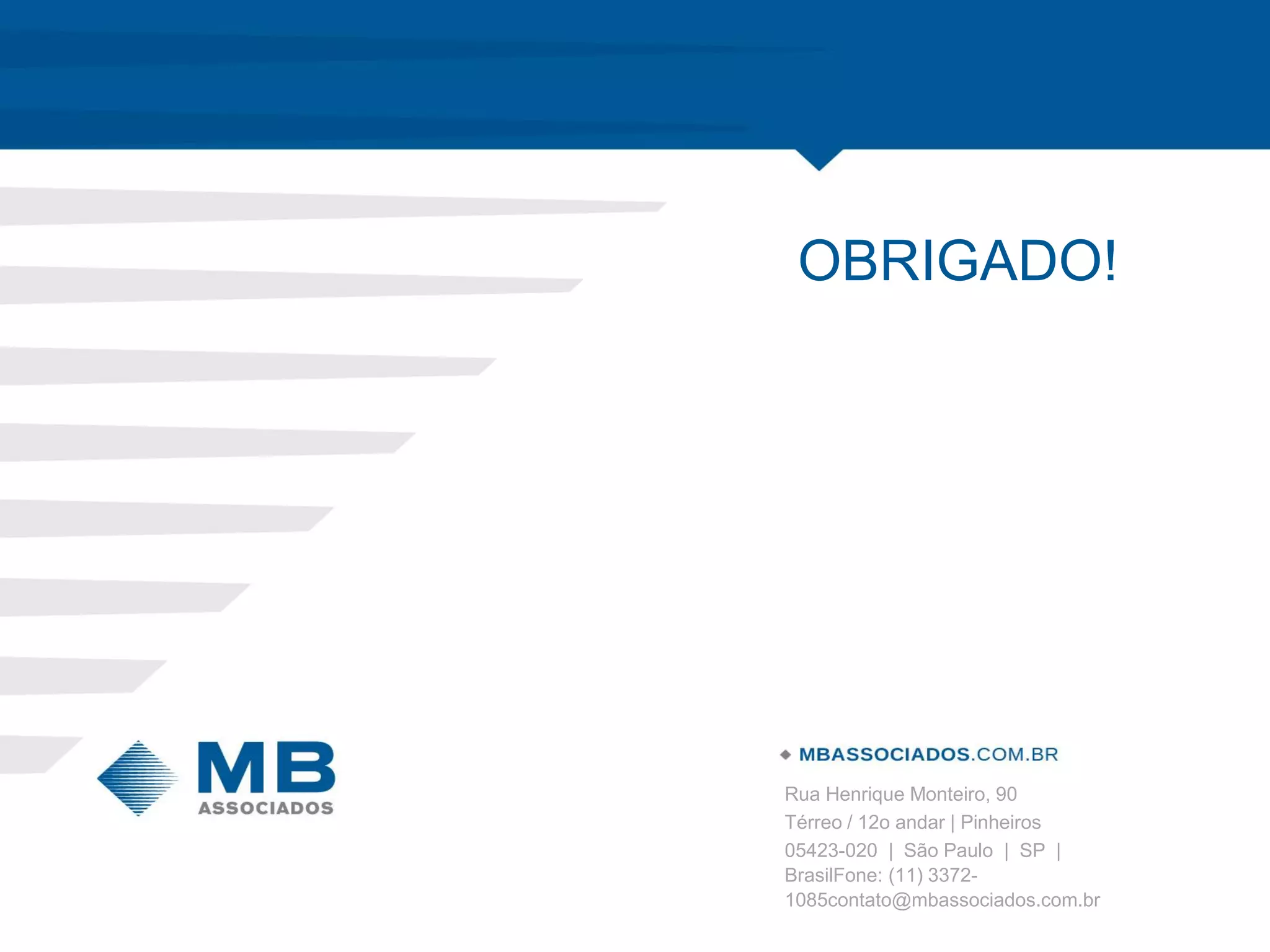 Rua Henrique Monteiro, 90 
Térreo / 12o andar | Pinheiros 
05423-020 | São Paulo | SP | BrasilFone: (11) 3372- 1085contato@mbassociados.com.br 
OBRIGADO! 