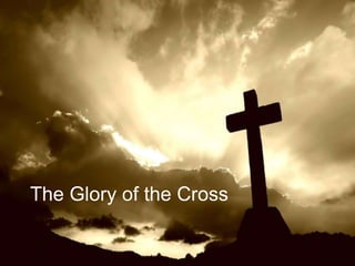 The Glory of the Cross 
 