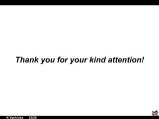 Thank you for your kind attention!
K Yoshioka 25/26
 