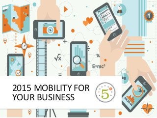 1 
2015 MOBILITY FOR 
YOUR BUSINESS 
 