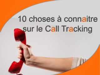 10 choses à
connaître sur le
Call Tracking
 
