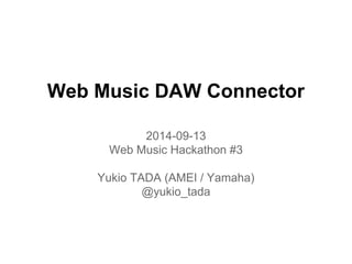Web Music DAW Connector 
2014-09-13 
Web Music Hackathon #3 
Yukio TADA (AMEI / Yamaha) 
@yukio_tada 
 