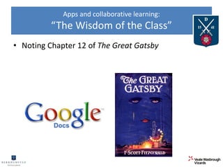 Apps and collaborative learning: 
“The Wisdom of the Class” 
• Noting Chapter 12 of The Great Gatsby 
 