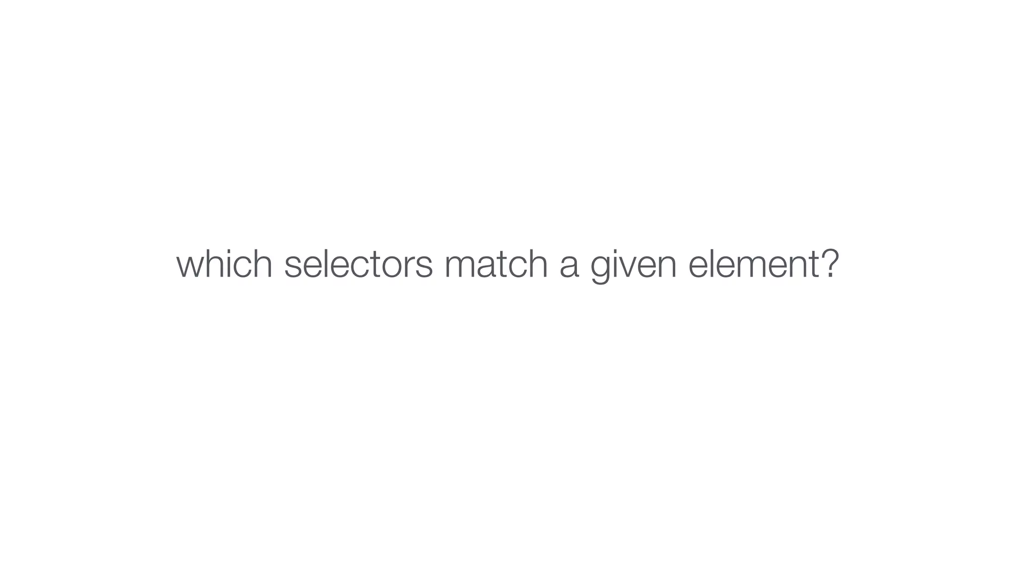 which selectors match a given element? 
 