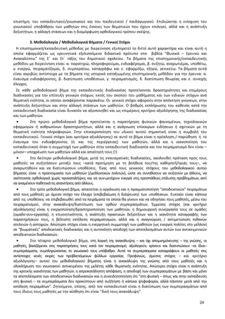 24 
επιστήμη: του εκπαιδευτικού/γνωσιακού και του παιδευτικού / παιδαγωγικού. Επιδιώκεται η ενίσχυση του γνωσιακού υποβάθρου των μαθητών στις έννοιες των θεματικών που έχουν επιλεγεί, αλλά και η ανάπτυξη δεξιοτήτων, η αλλαγή στάσεων και η διαμόρφωση ορθολογικού τρόπου σκέψης. 
3. Μεθοδολογία / Μεθοδολογικά Βήματα / Γενικοί Στόχοι 
Η επιστημονική/εκπαιδευτική μέθοδος με διερεύνηση εξυπηρετεί το διττό αυτό χαρακτήρα και είναι αυτή η οποία εφαρμόζεται ως ερευνητικά εξελισσόμενο διδακτικό πρότυπο στα βιβλία "Φυσικά – Ερευνώ και Ανακαλύπτω" της Ε΄ και Στ΄ τάξης του δημοτικού σχολείου. Τα βήματα της επιστημονικής/εκπαιδευτικής μεθόδου με διερεύνηση είναι: α. παρατηρώ, πληροφορούμαι, ενδιαφέρομαι, β. συζητώ, αναρωτιέμαι, υποθέτω, γ. ενεργώ, πειραματίζομαι, δ. συμπεραίνω, καταγράφω και ε. εφαρμόζω, εξηγώ, γενικεύω. Τα βήματα αυτά είναι ακριβώς αντίστοιχα με τα βήματα της ιστορικά καταξιωμένης επιστημονικής μεθόδου για την έρευνα: α. έναυσμα ενδιαφέροντος, β. διατύπωση υποθέσεων, γ. πειραματισμός, δ. διατύπωση θεωρίας και ε. συνεχής έλεγχος. 
Σε κάθε μεθοδολογικό βήμα της εκπαιδευτικής διαδικασίας προτείνονται δραστηριότητες και επιμέρους διαδικασίες για την επίτευξη γενικών στόχων, εκτός του σκοπού του μαθήματος και των ειδικών στόχων ανά θεματική ενότητα, οι οποίοι αναφέρονται παρακάτω. Οι γενικοί στόχοι αφορούν στην απόκτηση γνώσεων, στην ανάπτυξη δεξιοτήτων και στην αλλαγή στάσεων των μαθητών. Ο βαθμός εκπλήρωσης του καθενός κατά την εκπαιδευτική διαδικασία είναι δυνατόν να αξιοποιηθεί και ως επιμέρους κριτήριο αξιολόγησης της διαδικασίας και των μαθητών. 
• Στο πρώτο μεθοδολογικό βήμα προτείνεται η παρατήρηση φυσικών φαινομένων, τεχνολογικών εφαρμογών ή ανθρωπίνων δραστηριοτήτων, αλλά και η ανάγνωση επίκαιρων ειδήσεων ή σχετικών με τη θεματική ενότητα πληροφοριών. Στην επικαιροποίηση του υλικού αυτού σημαντική είναι η συμβολή του εκπαιδευτικού. Γενικοί στόχοι (και κριτήρια αξιολόγησης) σε αυτό το βήμα είναι η πρόκληση / παρώθηση ή το έναυσμα του ενδιαφέροντος (ή και της περιέργειας) των μαθητών, αλλά και η ικανοποίηση του εκπαιδευτικού όταν η συμμετοχή των μαθητών στην εκπαιδευτική διαδικασία και τον πειραματισμό δεν είναι – μόνον– υποχρέωση των μαθητών αλλά και απαίτησή τους (!) 
• Στο δεύτερο μεθοδολογικό βήμα, μετά τις εναυσματικές διαδικασίες, ακολουθεί πρόταση προς τους μαθητές να συζητήσουν μεταξύ τους –κατά προτίμηση με τη βοήθεια του/της καθηγητή/τριάς τους–, να αναρωτηθούν και να διατυπώσουν υποθέσεις. Ένας από τους γενικούς στόχους του μεθοδολογικού αυτού βήματος είναι η προετοιμασία των μαθητών (/μελλοντικών πολιτών), ώστε να συνηθίσουν να συζητούν με άλλους, να σκέπτονται ορθολογικά χωρίς προκαταλήψεις και να συν-μετέχουν ενεργά στις προσπάθειες επίλυσης προβλημάτων, αντί να αναμένουν παθητικά τις απαντήσεις από άλλους. 
• Στο τρίτο μεθοδολογικό βήμα, απαιτείται η οργάνωση και η πραγματοποίηση "αποδεικτικών" πειραμάτων από τους μαθητές με άμεσο στόχο τον έλεγχο (επιβεβαίωση ή διάψευση) των υποθέσεων. Ευκταίο είναι κάποια από τις υποθέσεις να επιβεβαιωθεί από τα πειράματα τα οποία θα γίνουν και να οδηγήσει τους μαθητές, μέσω του πειραματισμού, στην ανακάλυψη/διατύπωση των ορθών συμπερασμάτων. Έμμεσος στόχος (και κριτήριο αξιολόγησης) είναι η ενεργοποίηση/δραστηριοποίηση των μαθητών, η δημιουργική συνεργασία τους σε ομάδες (ομαδο-συν-εργασία), η επινοητικότητα, η ανάπτυξη πρακτικών δεξιοτήτων και η ικανότητα καταγραφής των παρατηρήσεών τους, η βέλτιστη εκτέλεση πειραματισμών, αλλά και η αναγνώριση / αντιμετώπιση πιθανών ατελειών ή αστοχιών. Απώτεροι στόχοι είναι η ενεργητική συμμετοχή των μαθητών (ως ενεργοί πολίτες στο μέλλον) σε "βιωματικές" αποδεικτικές διαδικασίες και η αυτονόητη αποδοχή των αποτελεσμάτων αυτών των αντικειμενικών αποδεικτικών διαδικασιών. 
• Στο τέταρτο μεθοδολογικό βήμα, στη λογική της ανακάλυψης – και όχι απομνημόνευσης – της γνώσης, οι μαθητές, βασιζόμενοι στις παρατηρήσεις τους κατά τον πειραματισμό, αξιολογούν, κρίνουν και διατυπώνουν –οι ίδιοι– συμπεράσματα, συμπληρώνοντας το γνωσιακό τους υπόβαθρο. Αυτά τα συμπεράσματα καταγράφουν οι μαθητές στις αντίστοιχες κενές σειρές των προβλεπόμενων φύλλων εργασίας. Προφανώς, άμεσος στόχος – και κριτήριο αξιολόγησης– αυτού του μεθοδολογικού βήματος είναι η ανακάλυψη της γνώσης από τους μαθητές και η ολοκλήρωση του γνωσιακού αντικειμένου της μελέτης κάθε θεματικής ενότητας. Απώτεροι στόχοι είναι η ανάπτυξη της κριτικής ικανότητας των μαθητών, η απροκατάληπτη απόφαση, η αποδοχή των συμπερασμάτων με βάση και μόνο τα αποτελέσματα των αποδεικτικών διαδικασιών και η συνειδητοποίηση ότι "στη φυσική – όπως και στην εκπαίδευση στη φυσική – τα συμπεράσματα δεν προκύπτουν από συζήτηση ή κάποια ψηφοφορία, αλλά πάντοτε μετά από την εκτέλεση πειραμάτων". Ζητούμενο, επίσης, από τον εκπαιδευτικό είναι η διατύπωση των συμπερασμάτων από τους ίδιους τους μαθητές με την αίσθηση ότι είναι "δική τους ανακάλυψη".  