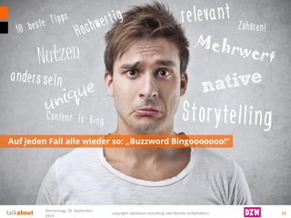Auf jeden Fall alle wieder so: „BuzzwordBingooooooo!“ 
11 
Donnerstag, 18. September 
2014 
copyright talkabout consulting (alle Rechte vorbehalten) 
 