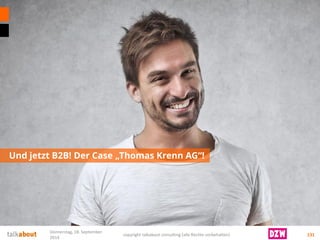 Und jetzt B2B! Der Case „Thomas Krenn AG“! 
131 
Donnerstag, 18. September 
2014 
copyright talkabout consulting (alle Rechte vorbehalten) 
 