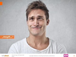 „Hmpff….“ 
14 
Donnerstag, 18. September 
2014 
copyright talkabout consulting (alle Rechte vorbehalten) 
 