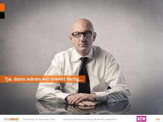 Tja, dann wären wir soweit fertig… 
Donnerstag, 18. September 2014 copyright talkabout consulting (alle Rechte vorbehalten) 150 
 