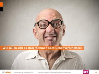 Wie sollen sich da Unternehmen noch Gehör verschaffen? 
Donnerstag, 18. September 2014 copyright talkabout consulting (alle Rechte vorbehalten) 42 
 
