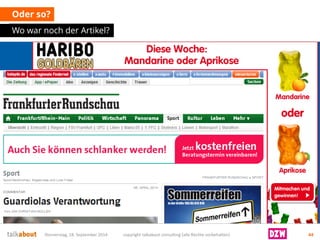 Oder so? 
Wo war noch der Artikel? 
Donnerstag, 18. September 2014 copyright talkabout consulting (alle Rechte vorbehalten) 44 
 