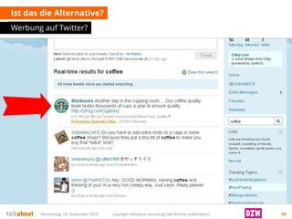 Ist das die Alternative? 
Werbung auf Twitter? 
Donnerstag, 18. September 2014 copyright talkabout consulting (alle Rechte vorbehalten) 49 
 