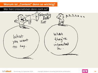 Worum ist „Content“ denn so wichtig? 
Wer hört Unternehmen denn noch zu? 
Donnerstag, 18. September 2014 copyright talkabout consulting (alle Rechte vorbehalten) 54 
 