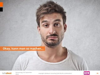 Okay, kann man so machen… 
65 
Donnerstag, 18. September 
2014 
copyright talkabout consulting (alle Rechte vorbehalten) 
 