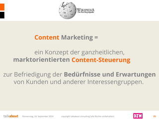 Donnerstag, 18. September 2014 copyright talkabout consulting (alle Rechte vorbehalten) 70 
Marketing = ein Konzept der ganzheitlichen, marktorientiertenUnternehmenssteuerungzur Befriedigung der Bedürfnisse und Erwartungen vonKundenund anderer Interessengruppen. 
Content 
Content-Steuerung  