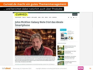 Curved.de macht ein gutes Themenmanagement 
… und berichtet dabei natürlich auch über Produkte 
Donnerstag, 18. September 2014 copyright talkabout consulting (alle Rechte vorbehalten) 95 
 