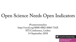 Open Science Needs Open Indicators
@cameronneylon
http://orcid.org/0000-0002-0068-716X
STI Conference, Leiden
14 September 2018
 