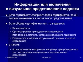 Информации для включения 
в визуальное представление подписи 
n ǭșȓȐ șȍȘȚȐȜȐȒȈȚ șȖȌȍȘȎȐȚ ȖȉȘȈȏ șȍȘȚȐȜȐȒȈȚȈ, ȚȖ Ȗȕ 
ȌȖȓȎȍȕ ȊȒȓȦȟȈȚȤșȧ Ȋ ȊȐȏțȈȓȤȕȖȍ ȗȘȍȌșȚȈȊȓȍȕȐȍ 
n ǭșȓȐ ȖȉȘȈȏȈ șȍȘȚȐȜȐȒȈȚȈ ȕȍȚ, ȚȖ ȊȣȌȈȍȚșȧ: 
± ǰȔȧ ȗȖȌȗȐșȈȕȚȈ 
± ǶȘȋȈȕȐȏȈȞȐȖȕȕȈȧ ȗȘȐȕȈȌȓȍȎȕȖșȚȤ ȗȖȌȗȐșȈȕȚȈ 
± ǰȏȖȉȘȈȎȍȕȐȍ ȓȖȋȖȚȐȗȈ, ȊȏȧȚȖȍ Ȑȏ șȍȘȚȐȜȐȒȈȚȈ ȗȖȌȗȐșȈȕȚȈ 
± ǫȘȈȜȐȟȍșȒȖȍ ȐȏȖȉȘȈȎȍȕȐȍ ȘțȒȖȗȐșȕȖȑ ȗȖȌȗȐșȐ, ȊȏȧȚȖȍ Ȑȏ 
șȍȘȚȐȜȐȒȈȚȈ 
n Ȉ ȚȈȒȎȍ: 
± ǪșȗȖȔȖȋȈȚȍȓȤȕȈȧ ȐȕȜȖȘȔȈȞȐȧ, ȕȈȗȘȐȔȍȘ, ȗȘȍȌțȗȘȍȎȌȍȕȐȍ Ȗ 
ȚȖȔ, ȟȚȖ șȊȍȌȍȕȐȧ Ȋ ȊȐȏțȈȓȤȕȖȔ ȗȘȍȌșȚȈȊȓȍȕȐȐ ȕȍ 
ȗȘȖȊȍȘȧȦȚșȧ 
18 șșȍȍȕȕȚȚȧȧȉȉȘȘȧȧ 2014 ȋȋȖȖȌȌȈȈ PKI-ȜȜȖȖȘȘțțȔȔ 2014 11 
 