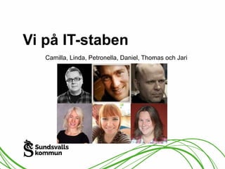 Vi på IT-staben 
Camilla, Linda, Petronella, Daniel, Thomas och Jari 
 