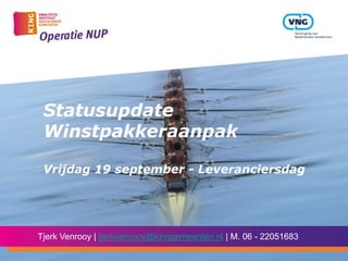 Statusupdate Winstpakkeraanpak Vrijdag 19 september - Leveranciersdag 
Tjerk Venrooy | tjerkvenrooy@kinggemeenten.nl | M. 06 - 22051683  