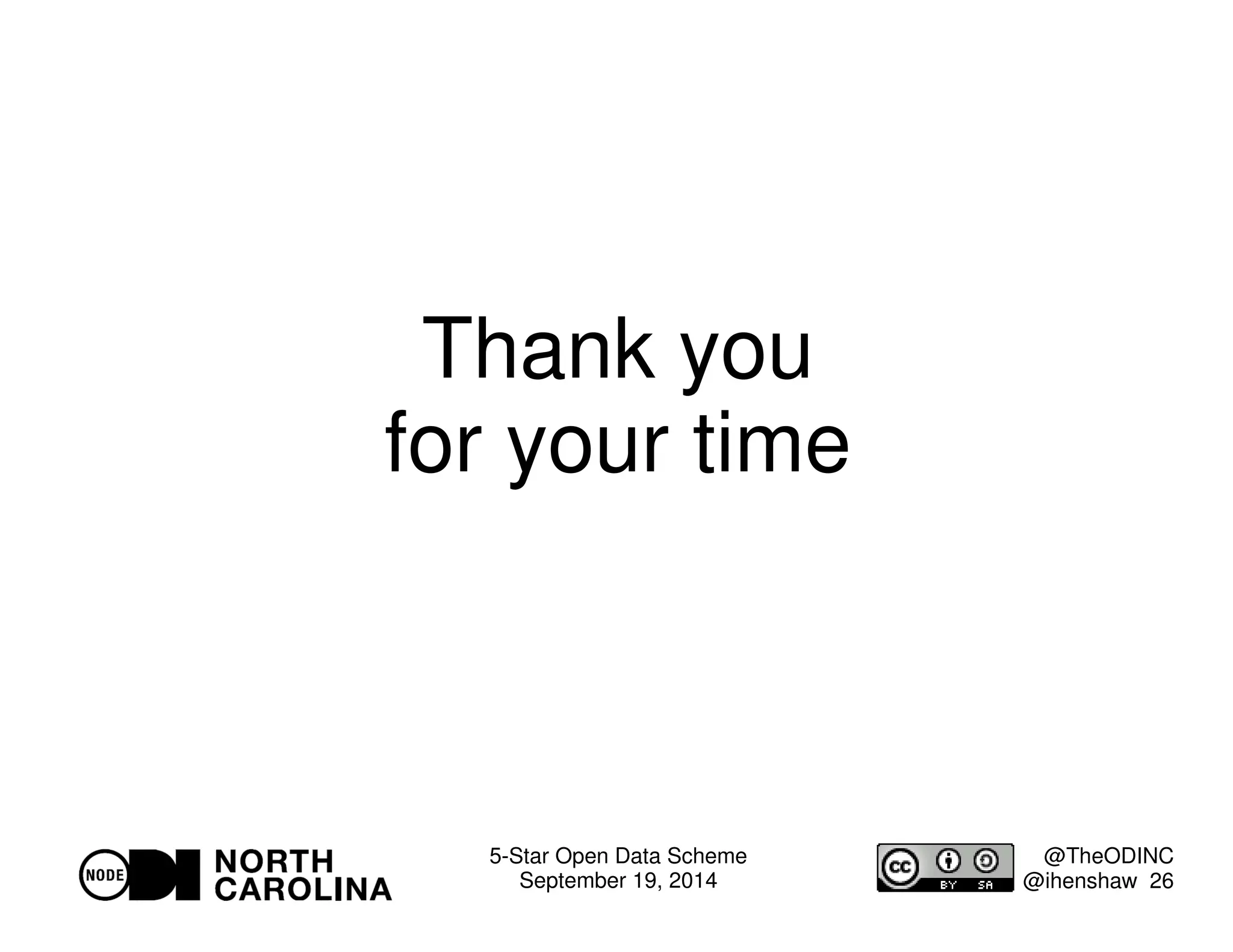 5-Star Open Data Scheme 
September 19, 2014 
@TheODINC 
@ihenshaw 26 
Thank you 
for your time 
