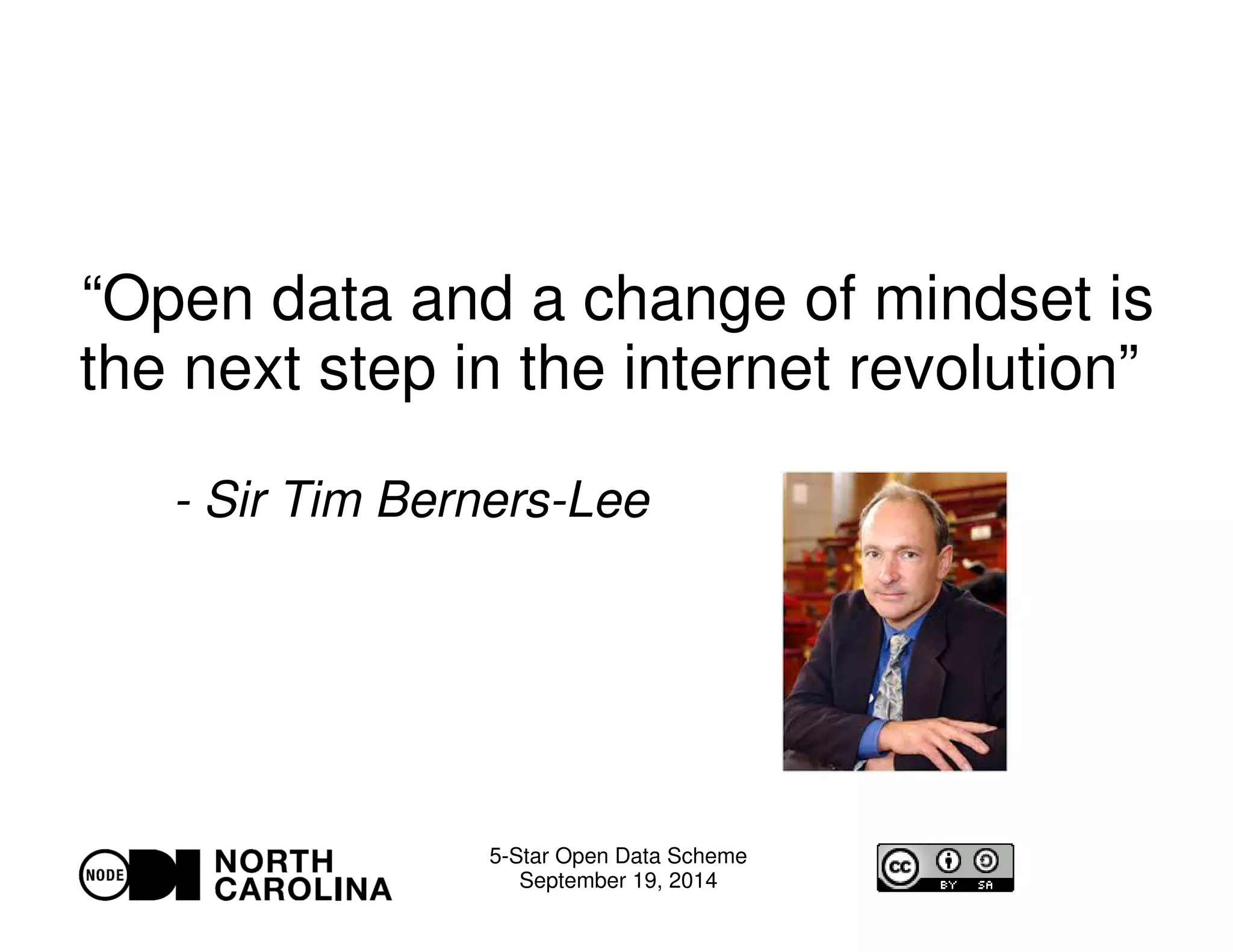 “Open data and a change of mindset is 
the next step in the internet revolution” 
- Sir Tim Berners-Lee 
5-Star Open Data Scheme 
September 19, 2014 
 