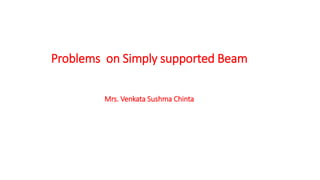 Problems on Simply supported Beam
Mrs. Venkata Sushma Chinta
 