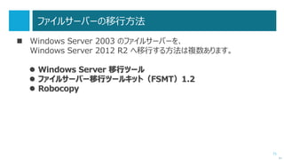 71
「ドメインの再編とオブジェクトの移動」による移行の流れ
次へ
移行元 フォレスト / ドメイン
Windows Server 2003
Phase 4
各種アカウントの移行を実行
移行先 フォレスト / ドメイン
Windows Server 2012 R2
信頼関係
Windows Server 2008 R2
ADMT
PES
アカウント
 