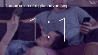2
Yahoo 2014 Confidential & Proprietary.
2
The promise of digital advertising
2
 