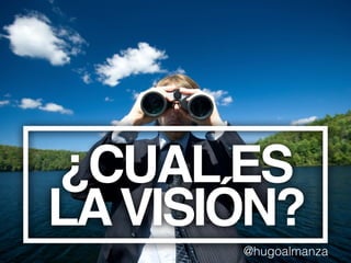 ¿CUAL ES 
LA VISIÓN? 
@hugoalmanza 
 