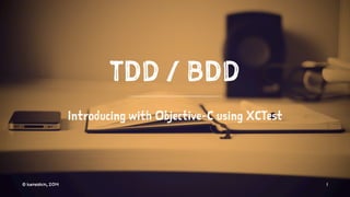 TDD / BDD 
Introducing with Objective-C using XCTest 
© kaneshin, 2014 1 
 