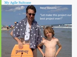 My Agile Suitcase 
Photo: Peter Stevens 
Peter Stevens 
“Let make this project our 
best project ever!” 
(cc) BY 3.0 2008 - 2014 Peter Stevens | saat-network.ch 
 