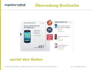 Überredung Breitseite 
zuviel des Guten 
© SPLENDID INTERNET GMBH & CO. KG 2014, ALLE RECHTE VORBEHALTEN 24. SEPTEMBER 2014 
 
