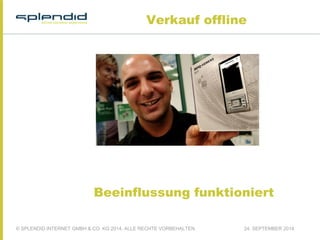 Verkauf offline 
Beeinflussung funktioniert 
© SPLENDID INTERNET GMBH & CO. KG 2014, ALLE RECHTE VORBEHALTEN 24. SEPTEMBER 2014 
 