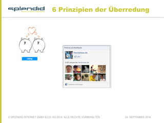 6 Prinzipien der Überredung 
© SPLENDID INTERNET GMBH & CO. KG 2014, ALLE RECHTE VORBEHALTEN 24. SEPTEMBER 2014 
 