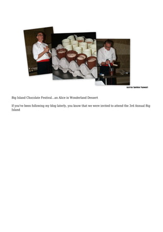 Big Island Chocolate Festival...an Alice in Wonderland Dessert 
If you've been following my blog laterly, you know that we were invited to attend the 3rd Annual Big 
Island 
 