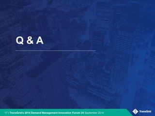 Q & A 
17 | TransGrid’s 2014 Demand Management Innovation Forum 24 September 2014 
 