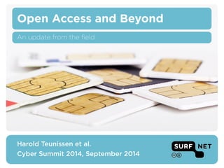 Open Access and Beyond 
An update from the field 
Harold Teunissen et al. 
Cyber Summit 2014, September 2014 
 