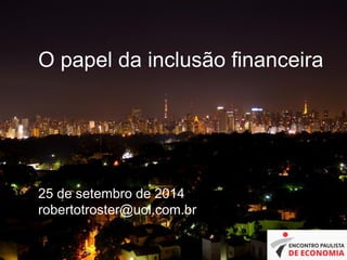 O papel da inclusão financeira
25 de setembro de 2014
robertotroster@uol.com.br
 
