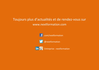 Toujours plus d’actualités et de rendez-vous sur 
www.nextformation.com 
@nextformation 
.com/nextformation 
Entreprise : nextformation 