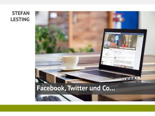 STEFAN 
LESTING 
Facebook, Twitter und Co…  
