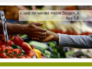 »..und ihr werdet meine Zeugen..« 
Apg 1,8  