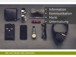 Die vier Säulen des Internets 
• 
Information 
• 
Kommunikation 
• 
Markt 
• 
Unterhaltung  