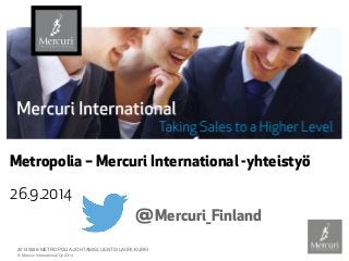 © Mercuri International Oy 2014 
Metropolia – Mercuri International -yhteistyö 
26.9.2014 
@Mercuri_Finland 20140926/METROPOLIA/JOHTAMISLUENTO/LAURI KURKI 
 