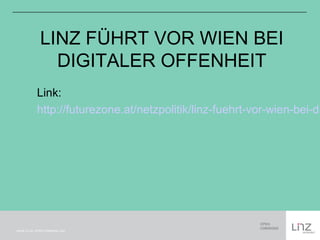 LINZ FÜHRT VOR WIEN BEI 
DIGITALER OFFENHEIT 
Link: 
http://futurezone.at/netzpolitik/linz-fuehrt-vor-wien-bei-digitaler-Schrift CC-by: OPEN COMMONS LINZ 
 