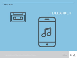 TEILBARKEIT 
DIGITALE GÜTER 
Piktogramme based on „The Noun Project“, Cassette CC-by: deadtype, Music CC-by: Rodolfo Alvarez 
 