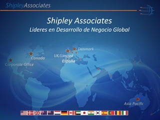 Shipley Associates 
Lideres en Desarrollo de Negocio Global 
España 
 