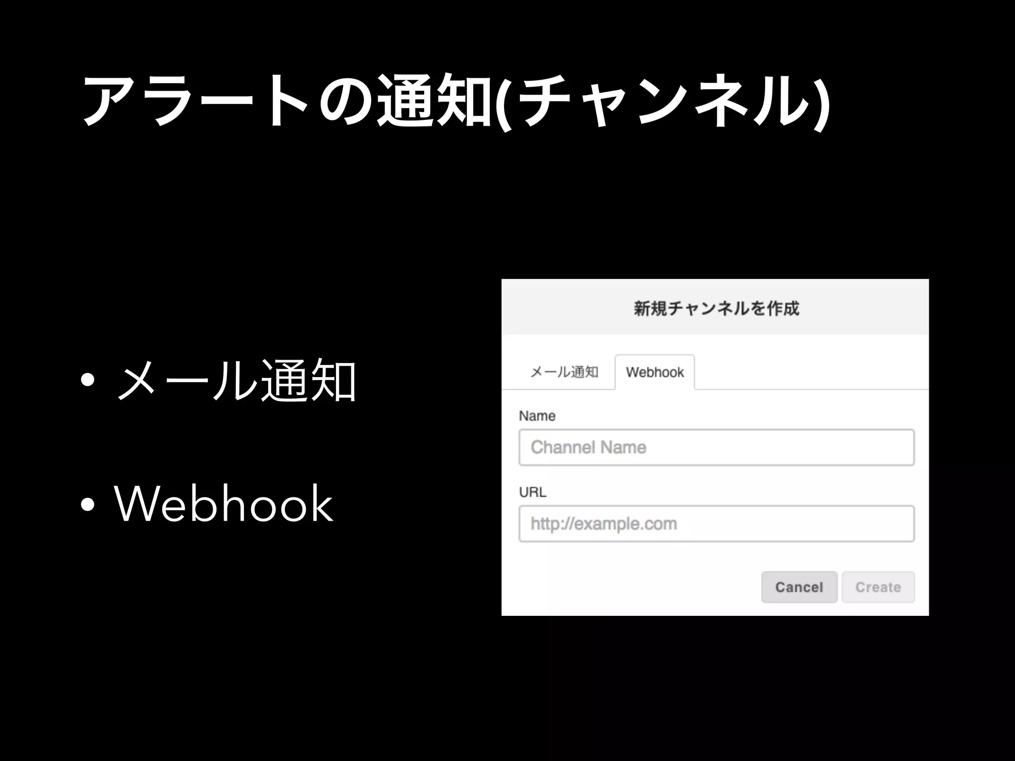 アラートの通知(チャンネル) 
• メール通知 
• Webhook 
 