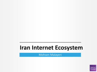 Iran Internet Ecosystem 
Mohsen Malayeri  