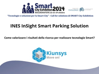 “Tecnologie e soluzioni per la Smart City” - Call for solutions di SMART City Exhibition 
INES InSight Smart Parking Solution 
 